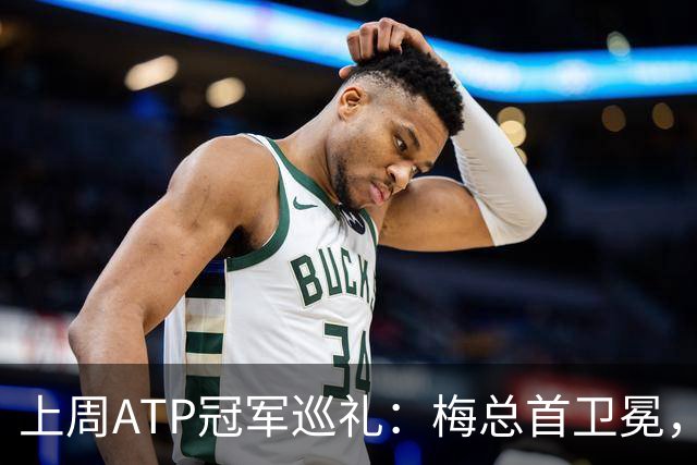 上周ATP冠军巡礼：梅总首卫冕，穆塞蒂终结四年冠军荒！