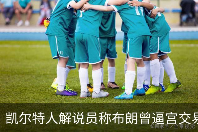凯尔特人解说员称布朗曾逼宫交易，48通电话后改口