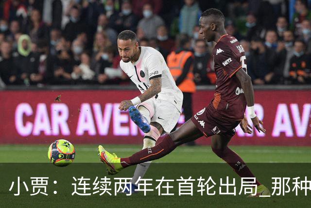 小贾：连续两年在首轮出局 那种失望会让任何一支球队变得更成熟