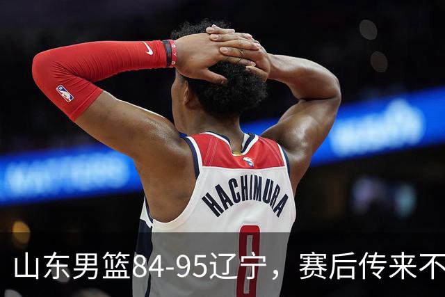 山东男篮84-95辽宁，赛后传来不可思议事实，邱彪教练一针见血