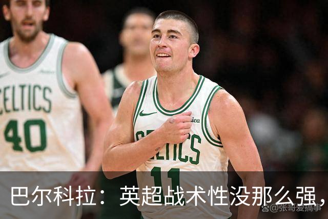 巴尔科拉：英超战术性没那么强，在巴黎战术要求极其严格