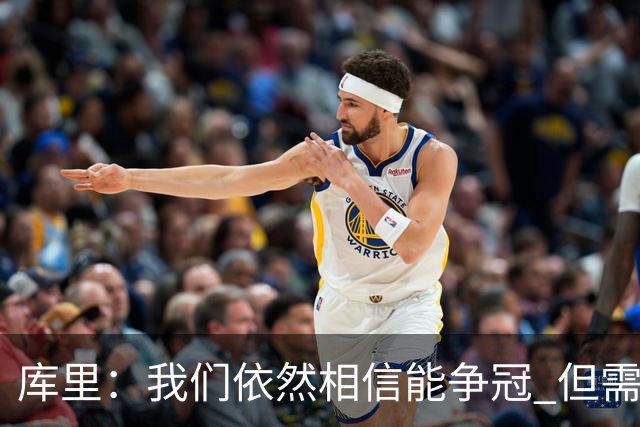 库里：我们依然相信能争冠 但需要重新构想赢球的方式
