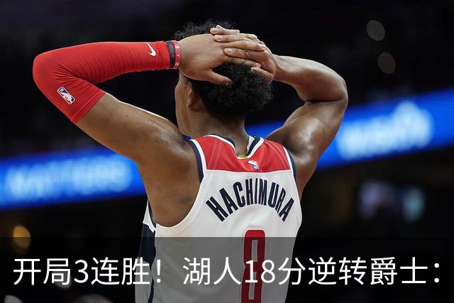 开局3连胜！湖人18分逆转爵士：东契奇52+8+10创纪录 里夫斯29分