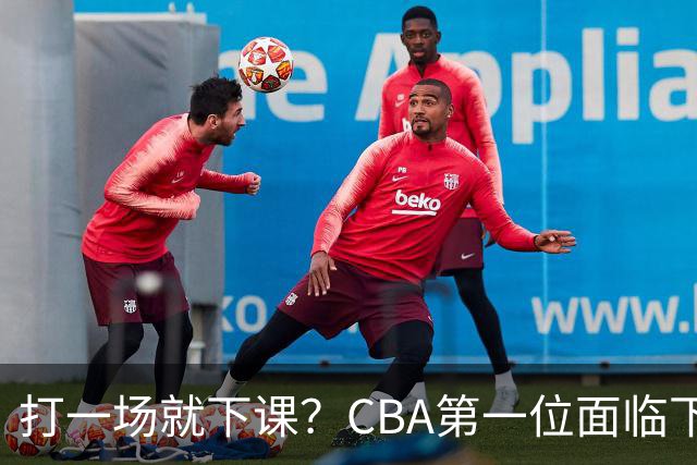 打一场就下课？CBA第一位面临下课主教练曝光，球迷太失望