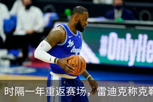 时隔一年重返赛场，雷迪克称克勒贝尔湖人首秀是件大事