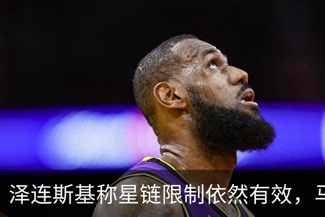 泽连斯基称星链限制依然有效，马斯克大肆抨击乌克兰
