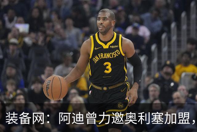 装备网：阿迪曾力邀奥利塞加盟，耐克凭复刻毒蜂球鞋赢得竞争