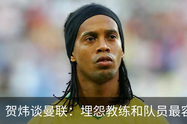 贺炜谈曼联：埋怨教练和队员最容易，藏着的决定者反而能逃脱责任