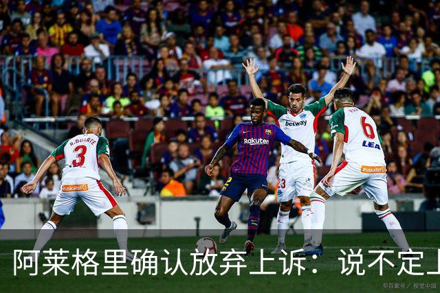 阿莱格里确认放弃上诉：说不定上诉之后不是禁赛两场而是四场