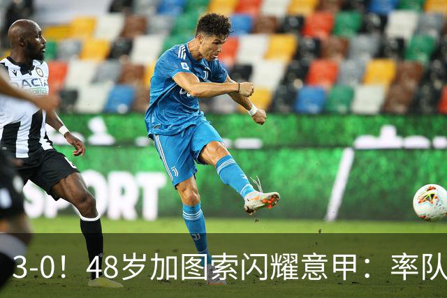 3-0！48岁加图索闪耀意甲：率队大胜尤文，7轮拿19分追平国米领跑